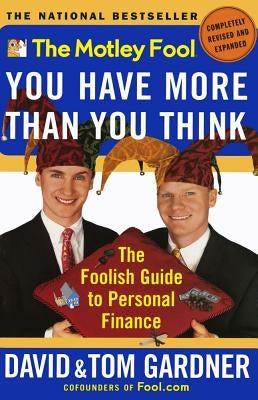 The Motley Fool You Have More Than You Think: The Foolish Guide to Personal Finance by Gardner, David