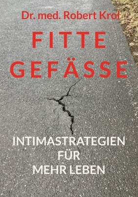 Fitte Gefässe: Intimastrategien für mehr Leben by Krol, Med Robert