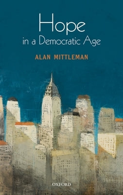 Hope in a Democratic Age: Philosophy, Religion, and Political Theory by Mittleman, Alan