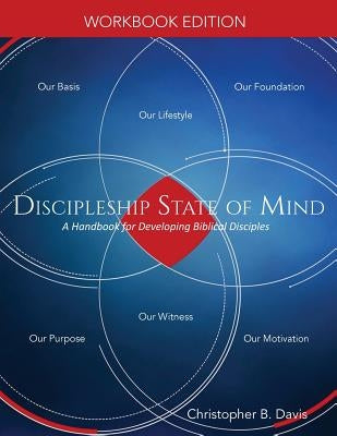 Discipleship State of Mind Workbook: A Handbook for Developing Biblical Disciples by Davis, Christopher B.