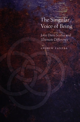 The Singular Voice of Being: John Duns Scotus and Ultimate Difference by Lazella, Andrew T.