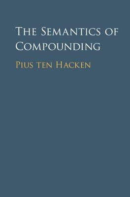 The Semantics of Compounding by Ten Hacken, Pius