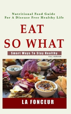 Eat So What!: Smart Ways To Stay Healthy by Fonceur, La