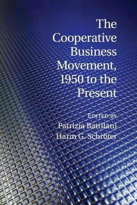 The Cooperative Business Movement, 1950 to the Present by Battilani, Patrizia