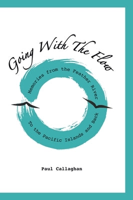 Going with the Flow: Memories From the Feather River to the Pacific Islands and Back by Callaghan, Paul