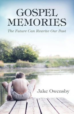Gospel Memories: The Future Can Rewrite Our Past by Owensby, Jake