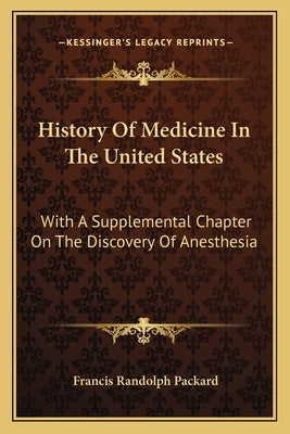 History Of Medicine In The United States: With A Supplemental Chapter On The Discovery Of Anesthesia by Packard, Francis Randolph