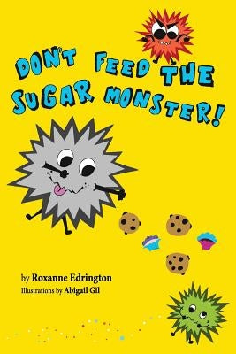 Don't Feed The Sugar Monster by Gil, Abigail