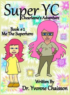 Super YC - Chearleene's Adventure: Me The Superhero by Chaisson, Yvonne