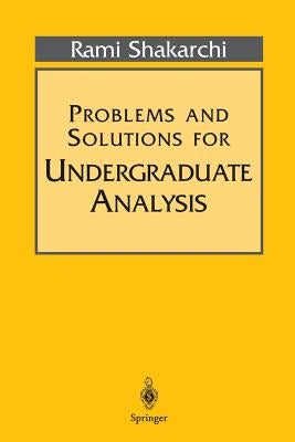 Problems and Solutions for Undergraduate Analysis by Shakarchi, Rami