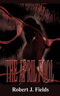 The April Fool by Fields, Robert J.