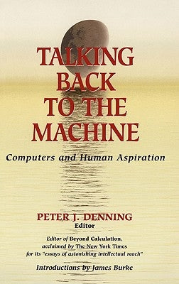 Talking Back to the Machine: Computers and Human Aspiration by Burke, J.