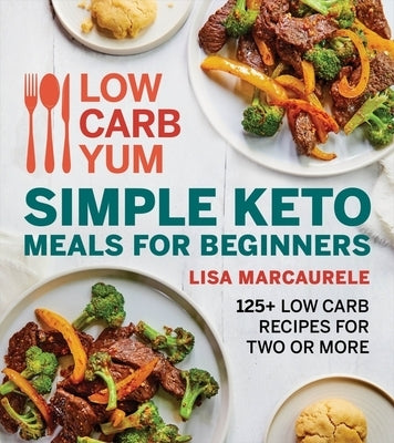 Low Carb Yum Simple Keto Meals for Beginners: 125+ Low Carb Recipes for Two or More by Marcaurele, Lisa