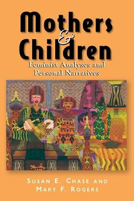 Mothers & Children: Feminist Analyses & Personal Narratives by Chase, Susan