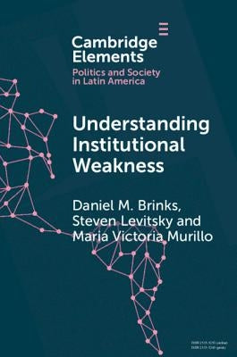 Understanding Institutional Weakness: Power and Design in Latin American Institutions by Brinks, Daniel M.