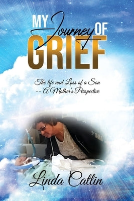My Journey of Grief by Catlin, Linda