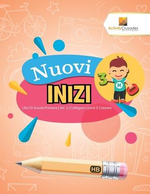 Nuovi Inizi: Libri Di Scuola Primaria Vol. 2 Collegare I punti E Colorare by Activity Crusades