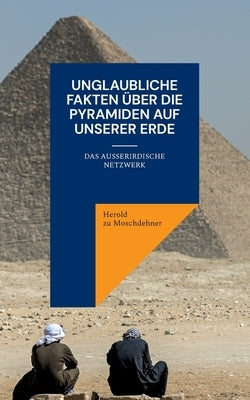 Unglaubliche Fakten über die Pyramiden auf unserer Erde: Das außerirdische Netzwerk by Zu Moschdehner, Herold