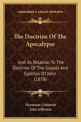 The Doctrine of the Apocalypse: And Its Relation to the Doctrine of the Gospel and Epistles of John (1878) by Gebhardt, Hermann