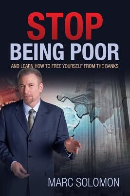 Stop Being Poor: and Learn How to Free Yourself from the Banks by Solomon, Marc