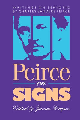 Peirce on Signs: Writings on Semiotic by Charles Sanders Peirce by Hoopes, James