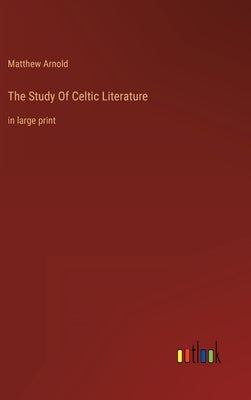 The Study Of Celtic Literature: in large print by Arnold, Matthew