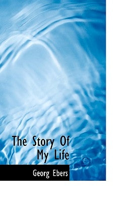 The Story Of My Life by Ebers, Georg