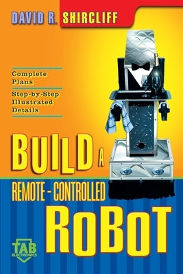 Build a Remote-Controlled Robot by Shircliff, David R.