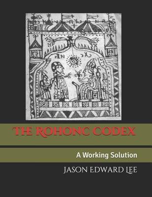 The Rohonc Codex: A Working Solution by Lee, Jason Edward