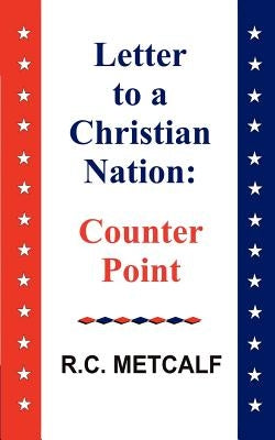 Letter to a Christian Nation: Counter Point by Metcalf, Rc