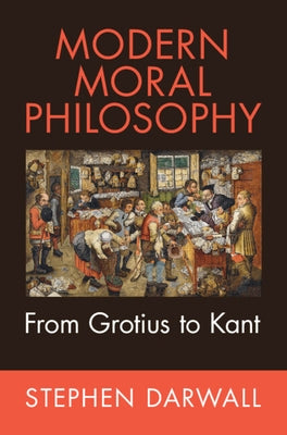 Modern Moral Philosophy: From Grotius to Kant by Darwall, Stephen