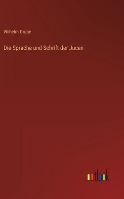 Die Sprache und Schrift der Jucen by Grube, Wilhelm