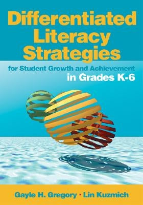 Differentiated Literacy Strategies for Student Growth and Achievement in Grades K-6 by Gregory, Gayle H.