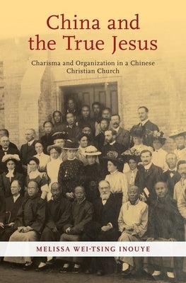 China and the True Jesus: Charisma and Organization in a Chinese Christian Church by Inouye, Melissa Wei-Tsing