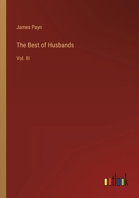 The Best of Husbands: Vol. III by Payn, James