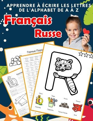 Apprendre à écrire les lettres de l'alphabet de A à Z Français Russe: Les 26 lettres mon imagier de l'alphabet French Russian pour K KS1 KS2 KS3 CP CE by Gagnon, Renee