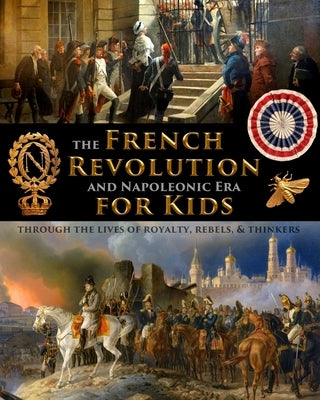 The French Revolution & Napoleonic Era for Kids through the lives of royalty, rebels, and thinkers by Fet