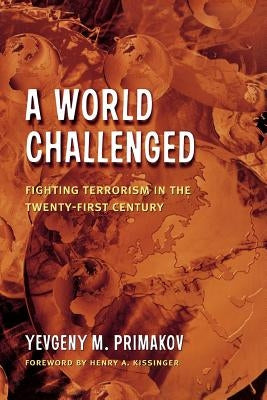 A World Challenged: Fighting Terrorism in the Twenty-First Century by Primakov, Yevgeny M.