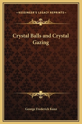 Crystal Balls and Crystal Gazing by Kunz, George Frederick