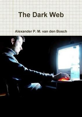 The Dark Web by Van Den Bosch, Alexander P. M.