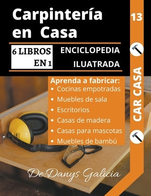 Carpintería en casa, 6 libros en 1. enciclopedia ilustrada: aprenda a fabricar cocinas empotradas, muebles de sala, escritorios, casas de madera, casa by Galicia, Danys