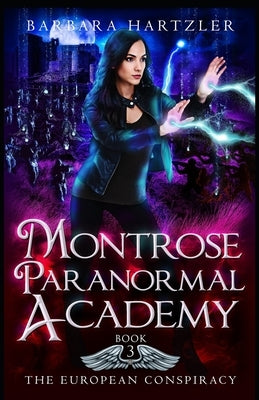 Montrose Paranormal Academy, Book 3: The European Conspiracy: A Young Adult Urban Fantasy Academy Novel by Hartzler, Barbara