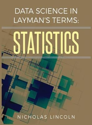 Data Science in Layman's Terms: Statistics by Lincoln, Nicholas