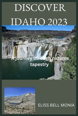 Idaho Travel Guide 2023: A journey through nature's tapestry by Monia, Eliss Bell