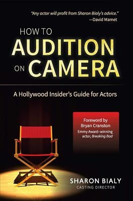 How to Audition on Camera: A Hollywood Insider's Guide for Actors by Bialy, Sharon