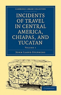 Incidents of Travel in Central America, Chiapas, and Yucatan by Stephens, John Lloyd