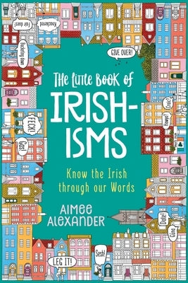 The Little Book of Irishisms: Know the Irish through our Words by Alexander, Aimee
