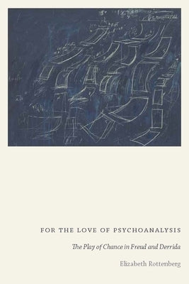 For the Love of Psychoanalysis: The Play of Chance in Freud and Derrida by Rottenberg, Elizabeth