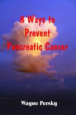 8 Ways to Prevent Pancreatic Cancer by Persky, Wayne
