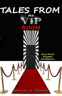 Tales From the VIP Room: First Hand Stripper Confessions by Renee, Makaila